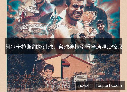 阿尔卡拉斯翻袋进球，台球神技引爆全场观众惊叹